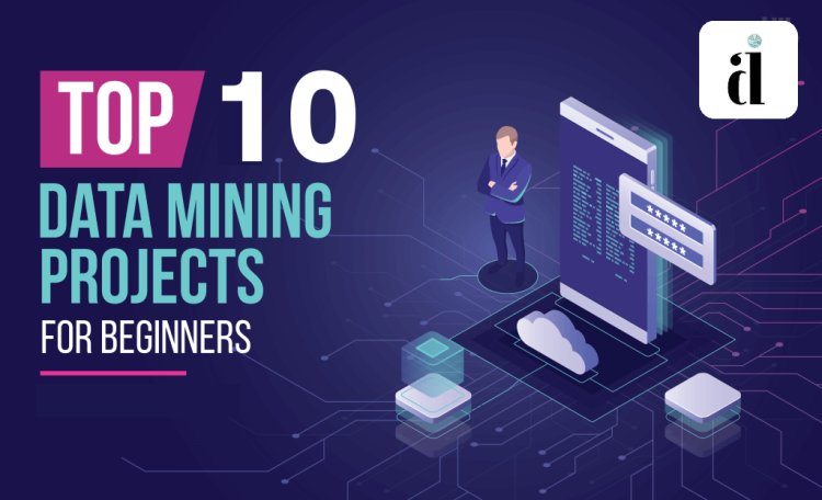 Top 10 Amazing Data Mining Projects Ideas 2022