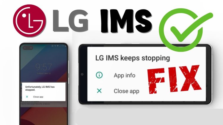 What Is LG IMS? How to Fix “Unfortunately, LG IMS Has Stopped” error?